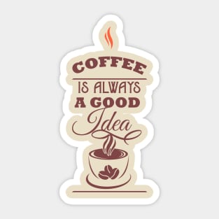 Coffee is always a good idea Sticker